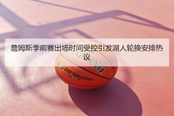 詹姆斯季前赛出场时间受控引发湖人轮换安排热议